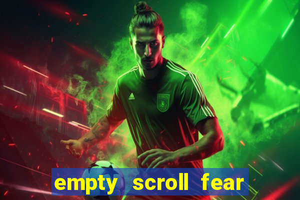 empty scroll fear and hunger best use